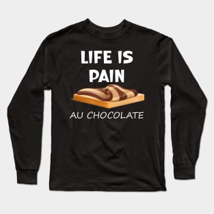 Life is Pain au Chocolat Funny French Pastry Long Sleeve T-Shirt